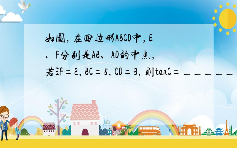 如图，在四边形ABCD中，E、F分别是AB、AD的中点，若EF=2，BC=5，CD=3，则tanC=______．