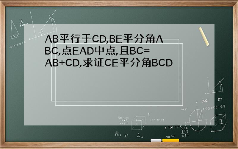 AB平行于CD,BE平分角ABC,点EAD中点,且BC=AB+CD,求证CE平分角BCD