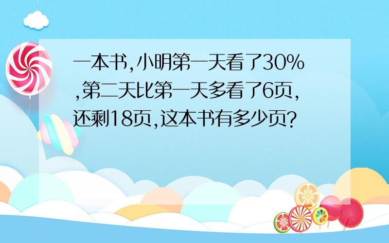 一本书,小明第一天看了30％,第二天比第一天多看了6页,还剩18页,这本书有多少页?