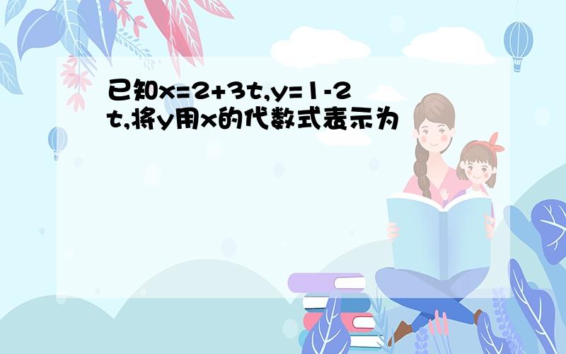 已知x=2+3t,y=1-2t,将y用x的代数式表示为