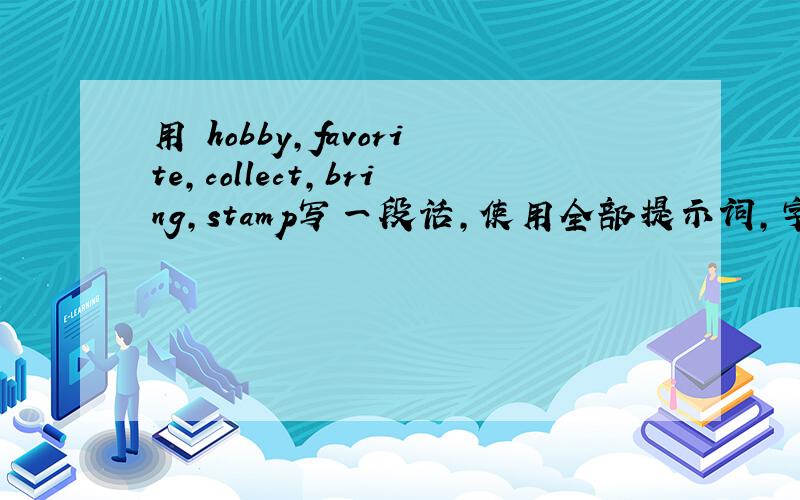 用 hobby,favorite,collect,bring,stamp写一段话,使用全部提示词,字数50到80