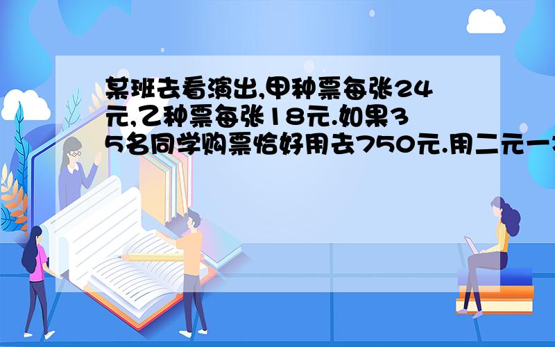 某班去看演出,甲种票每张24元,乙种票每张18元.如果35名同学购票恰好用去750元.用二元一次方程解