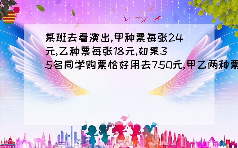 某班去看演出,甲种票每张24元,乙种票每张18元,如果35名同学购票恰好用去750元,甲乙两种票各用去多少钱?