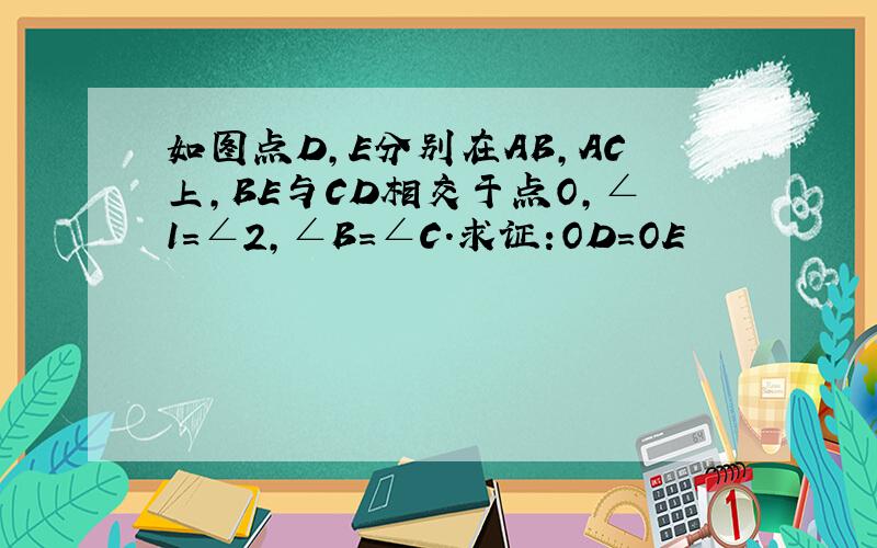 如图点D,E分别在AB,AC上,BE与CD相交于点O,∠1=∠2,∠B=∠C.求证:OD=OE