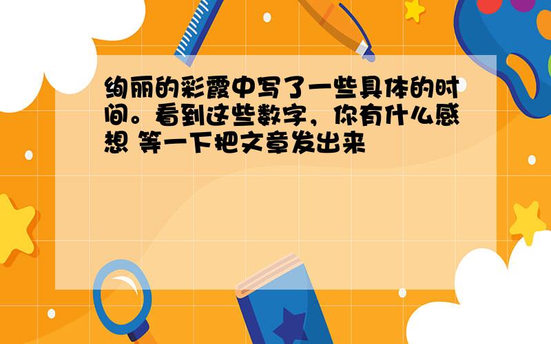 绚丽的彩霞中写了一些具体的时间。看到这些数字，你有什么感想 等一下把文章发出来