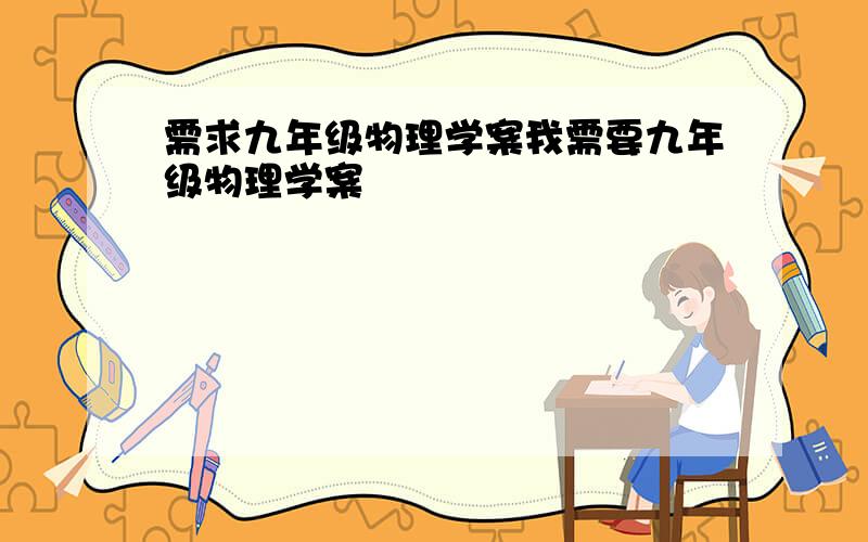 需求九年级物理学案我需要九年级物理学案