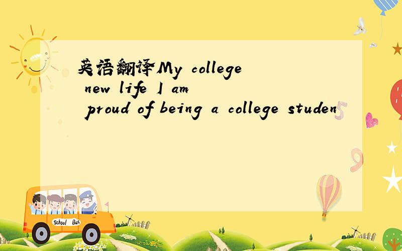 英语翻译My college new life I am proud of being a college studen