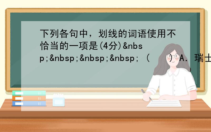 下列各句中，划线的词语使用不恰当的一项是(4分)     (　　) A．瑞士国土