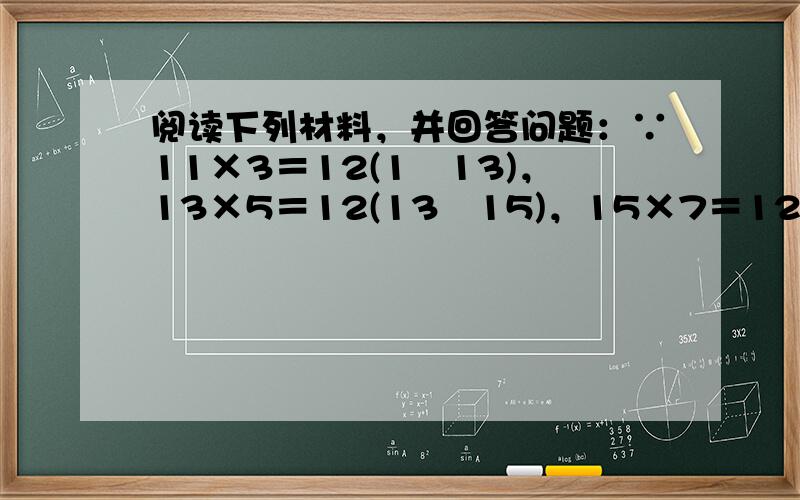 阅读下列材料，并回答问题：∵11×3＝12(1−13)，13×5＝12(13−15)，15×7＝12(15−17)，…