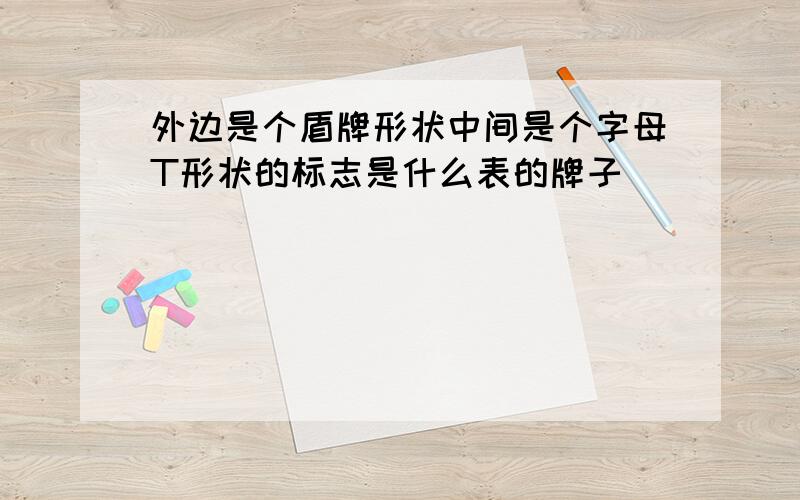 外边是个盾牌形状中间是个字母T形状的标志是什么表的牌子