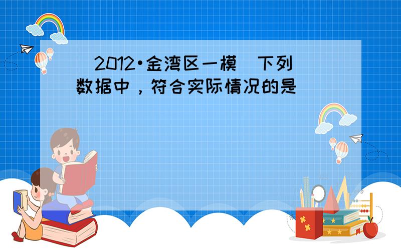 （2012•金湾区一模）下列数据中，符合实际情况的是（　　）