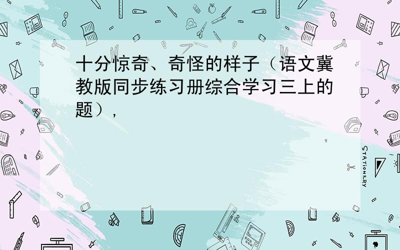 十分惊奇、奇怪的样子（语文冀教版同步练习册综合学习三上的题）,