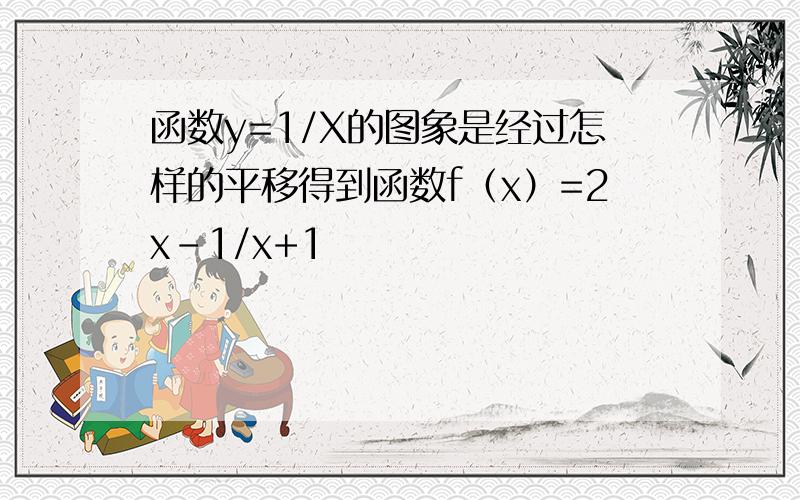 函数y=1/X的图象是经过怎样的平移得到函数f（x）=2x-1/x+1