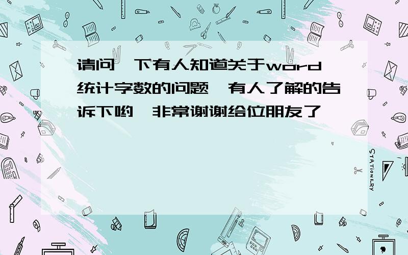 请问一下有人知道关于word统计字数的问题　有人了解的告诉下哟,非常谢谢给位朋友了