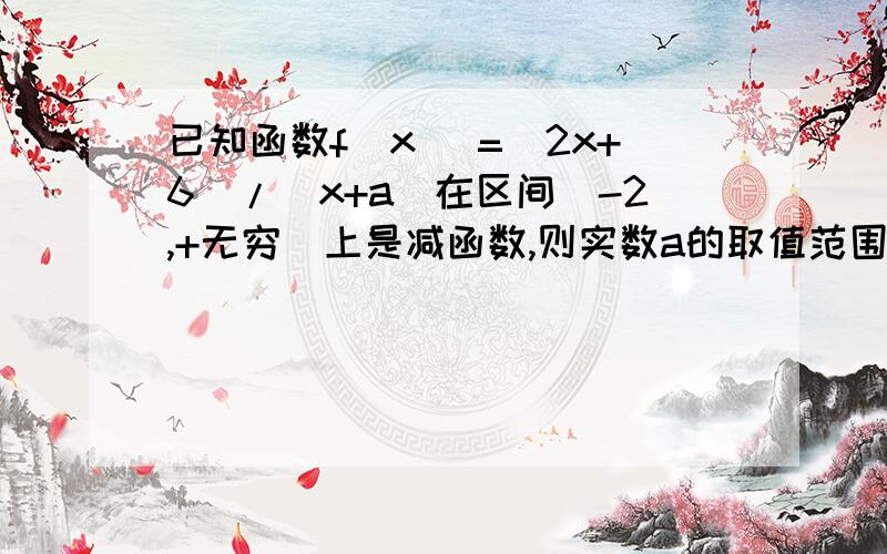 已知函数f(x) =(2x+6)/(x+a)在区间(-2,+无穷)上是减函数,则实数a的取值范围是