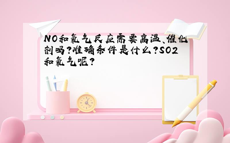 NO和氧气反应需要高温、催化剂吗?准确条件是什么?SO2和氧气呢?