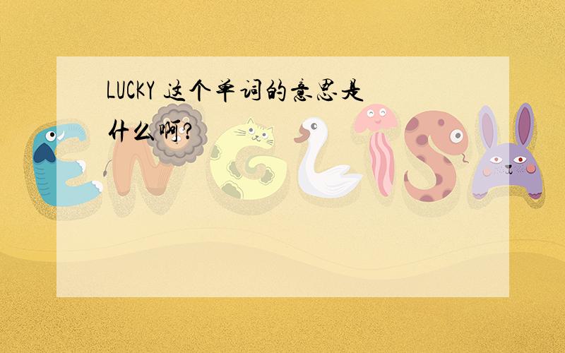 LUCKY 这个单词的意思是什么啊?