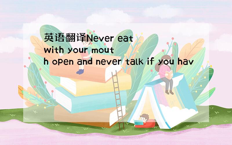 英语翻译Never eat with your mouth open and never talk if you hav