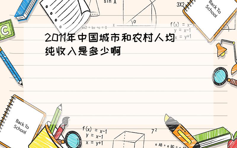 2011年中国城市和农村人均纯收入是多少啊