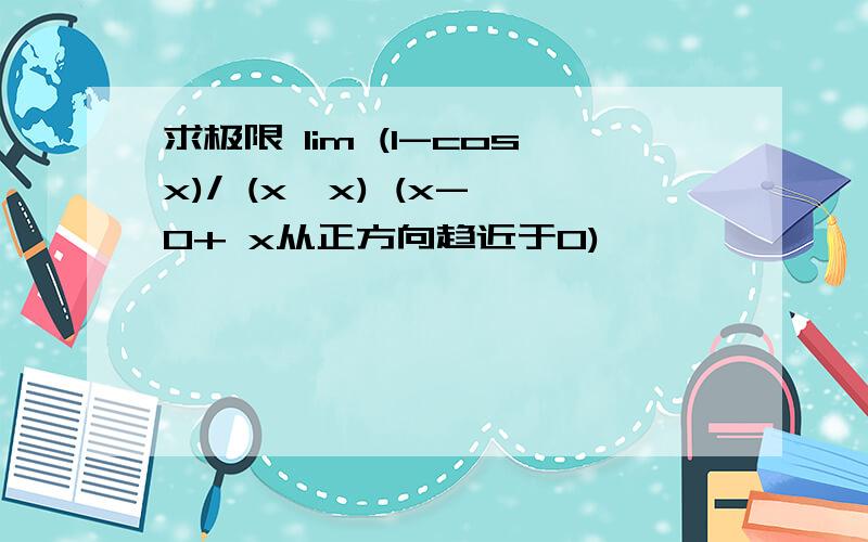 求极限 lim (1-cosx)/ (x√x) (x->0+ x从正方向趋近于0)