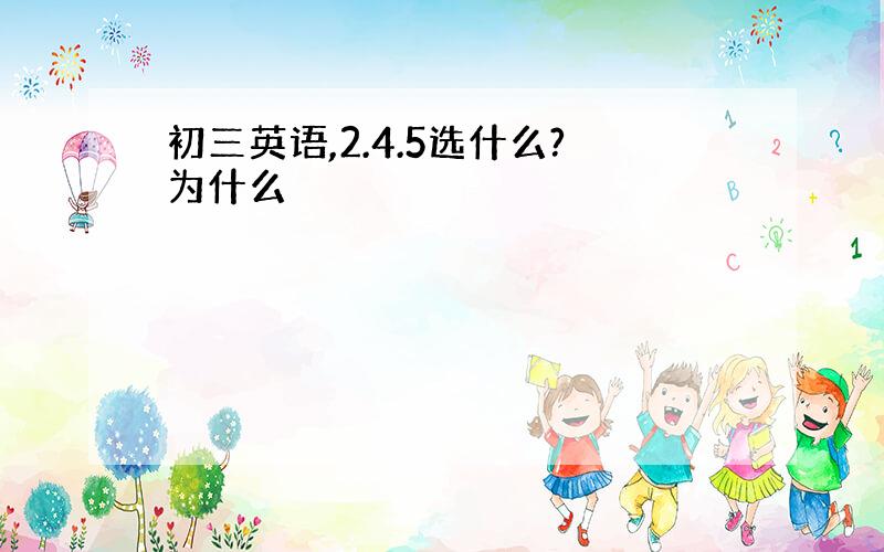 初三英语,2.4.5选什么?为什么