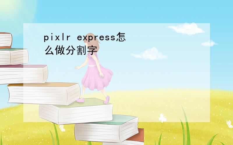 pixlr express怎么做分割字