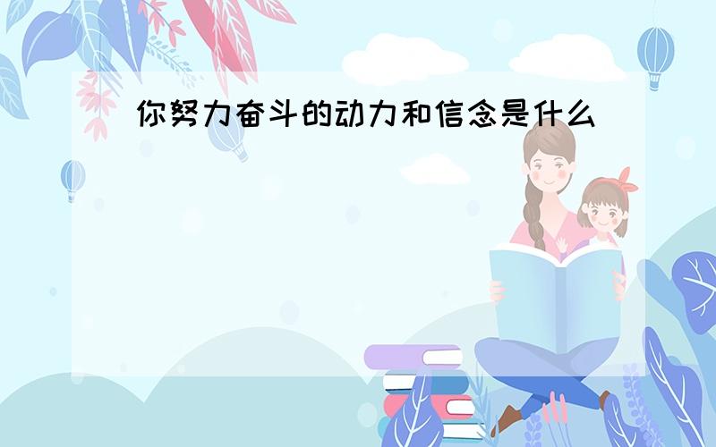 你努力奋斗的动力和信念是什么