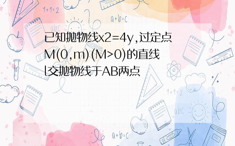 已知抛物线x2=4y,过定点M(0,m)(M>0)的直线l交抛物线于AB两点