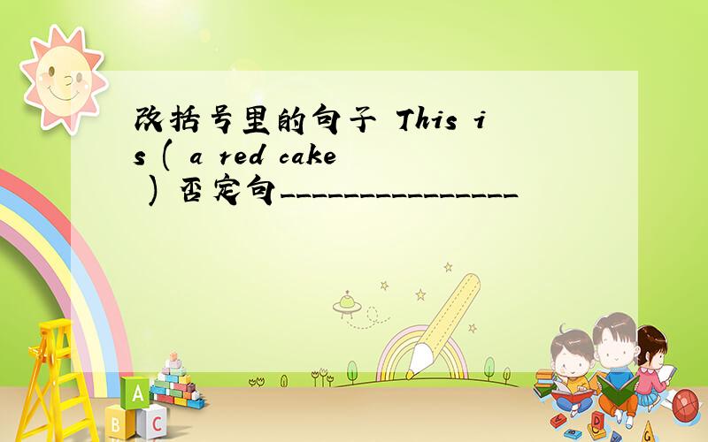 改括号里的句子 This is ( a red cake ) 否定句_______________