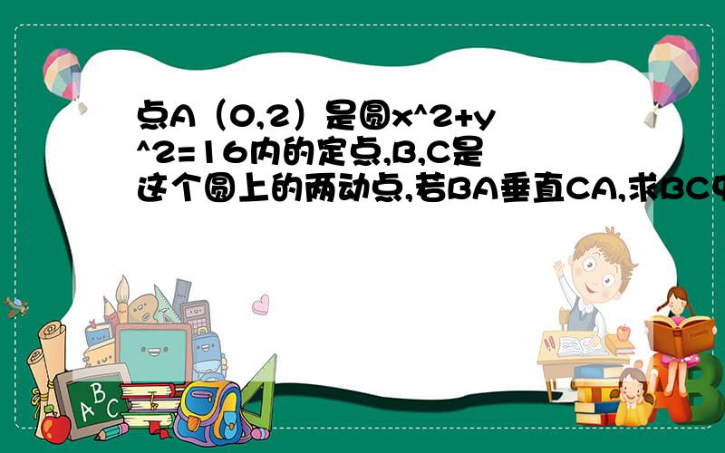 点A（0,2）是圆x^2+y^2=16内的定点,B,C是这个圆上的两动点,若BA垂直CA,求BC中点 谢