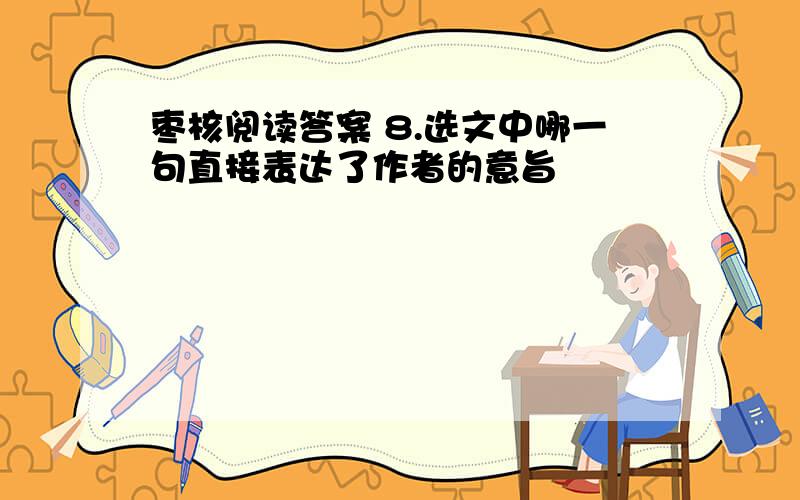 枣核阅读答案 8.选文中哪一句直接表达了作者的意旨