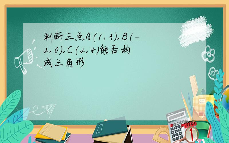 判断三点A(1,3),B(-2,0),C(2,4)能否构成三角形