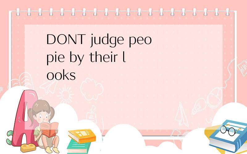 DONT judge peopie by their looks