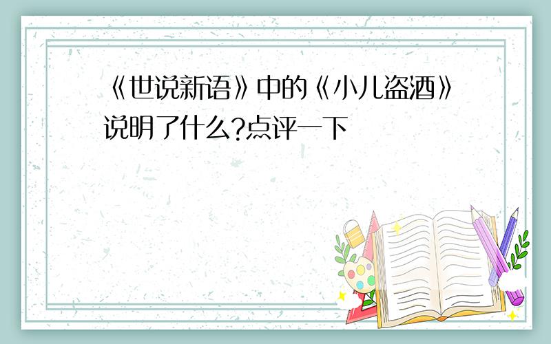 《世说新语》中的《小儿盗酒》说明了什么?点评一下