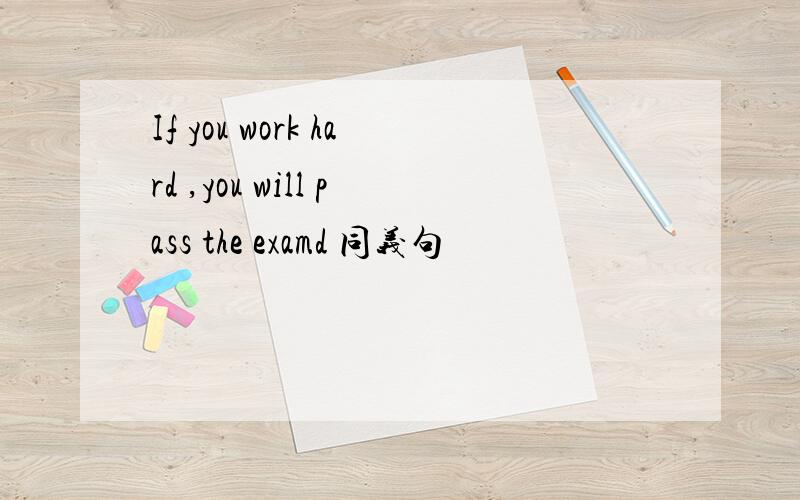 If you work hard ,you will pass the examd 同义句