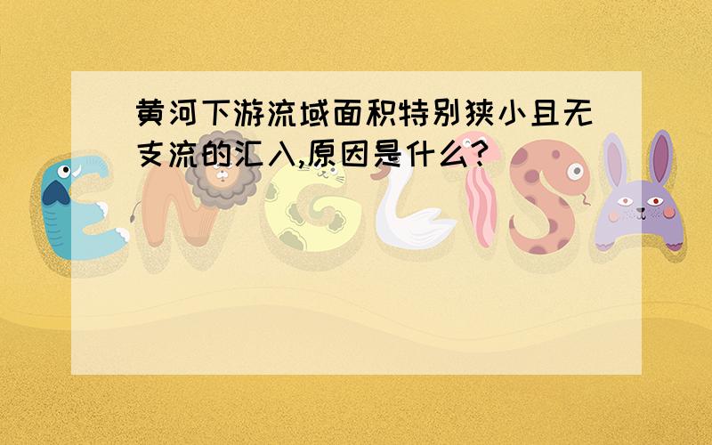 黄河下游流域面积特别狭小且无支流的汇入,原因是什么?