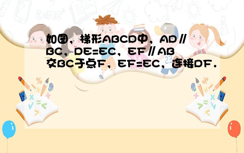 如图，梯形ABCD中，AD∥BC，DE=EC，EF∥AB交BC于点F，EF=EC，连接DF．