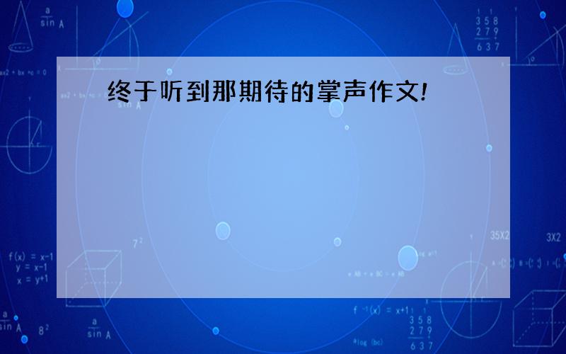 终于听到那期待的掌声作文!