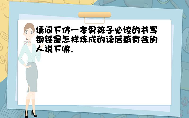 请问下仿一本男孩子必读的书写钢铁是怎样炼成的读后感有会的人说下嘛,