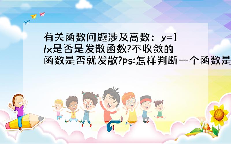 有关函数问题涉及高数：y=1/x是否是发散函数?不收敛的函数是否就发散?ps:怎样判断一个函数是发散函数？