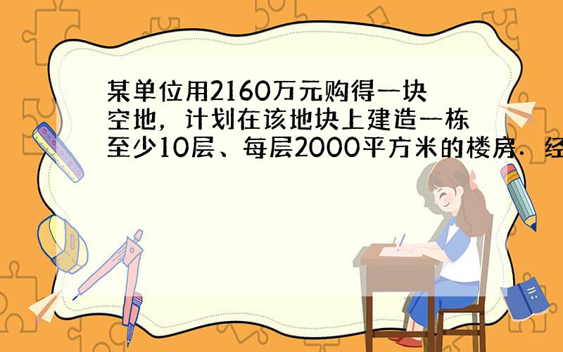 某单位用2160万元购得一块空地，计划在该地块上建造一栋至少10层、每层2000平方米的楼房．经测算，如果将楼房建为 层