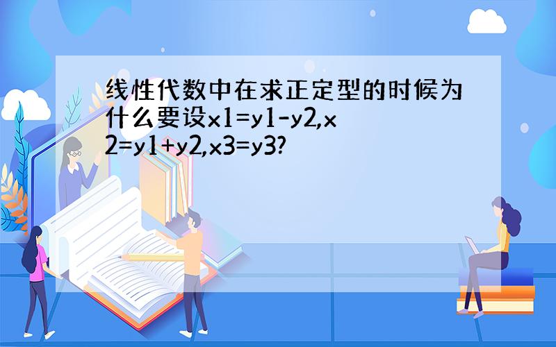 线性代数中在求正定型的时候为什么要设x1=y1-y2,x2=y1+y2,x3=y3?