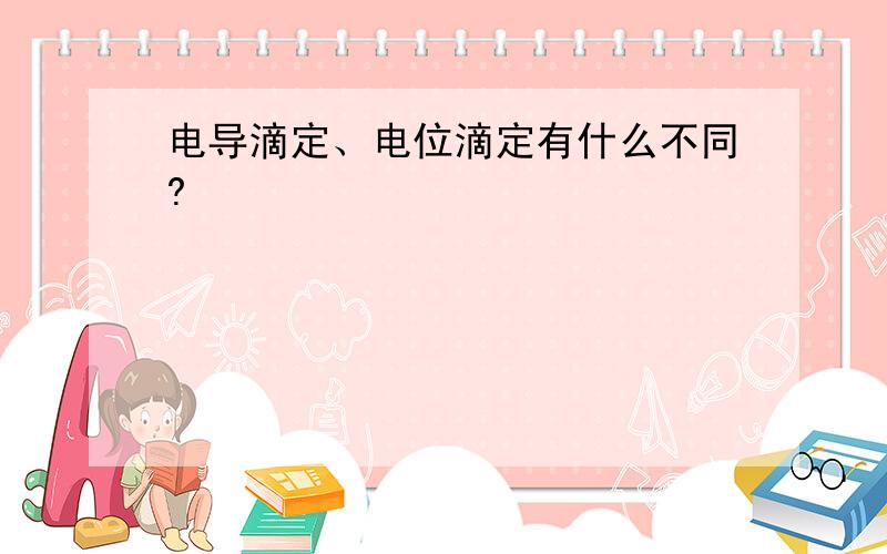 电导滴定、电位滴定有什么不同?