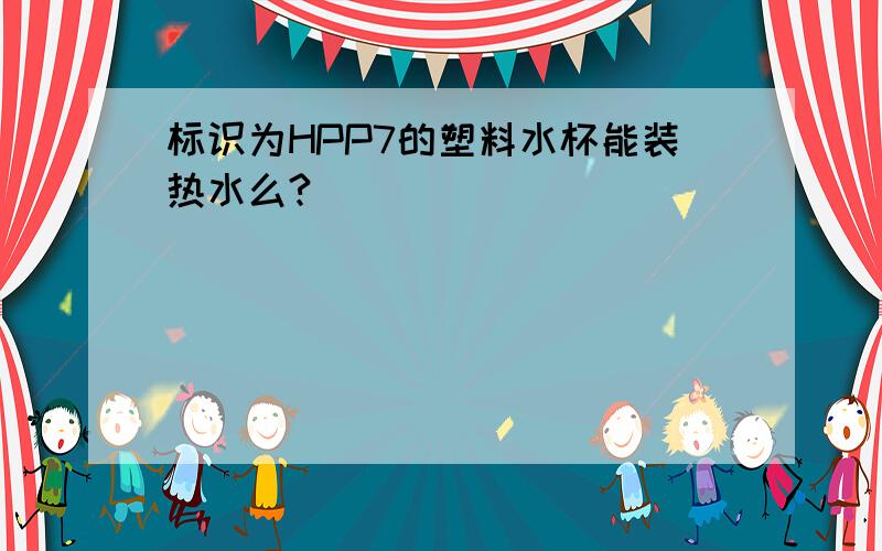 标识为HPP7的塑料水杯能装热水么?