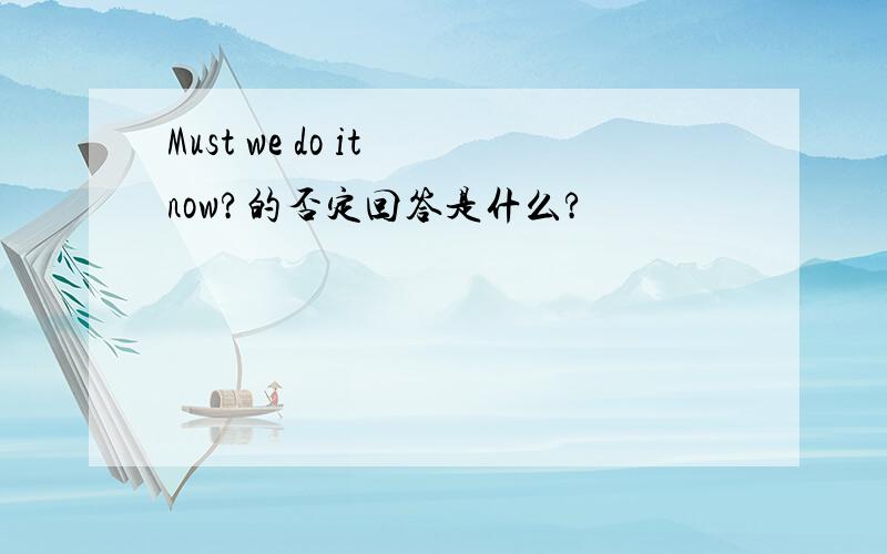 Must we do it now?的否定回答是什么?