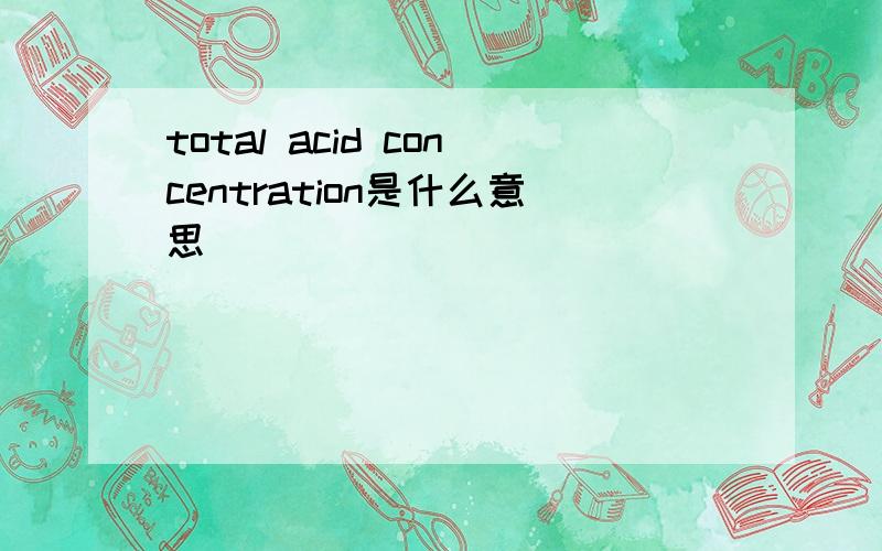 total acid concentration是什么意思