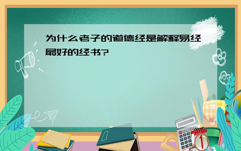 为什么老子的道德经是解释易经最好的经书?