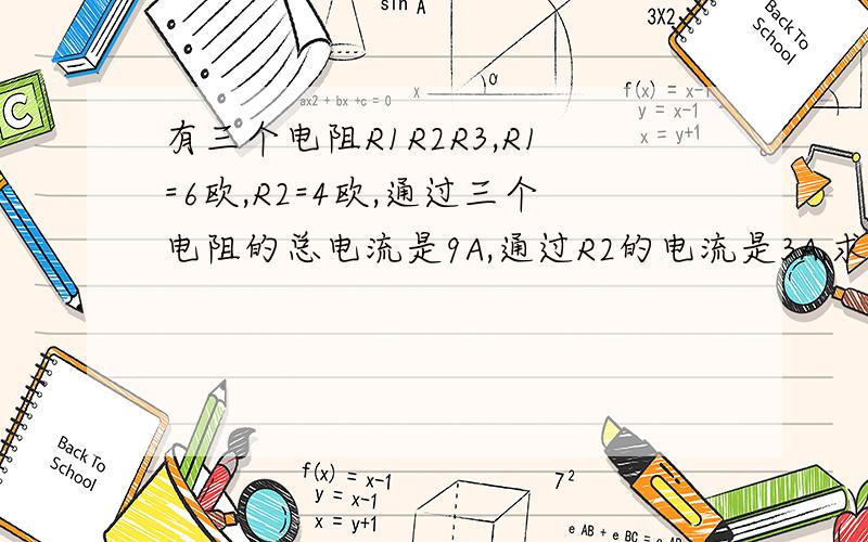 有三个电阻R1R2R3,R1=6欧,R2=4欧,通过三个电阻的总电流是9A,通过R2的电流是3A,求R3阻值