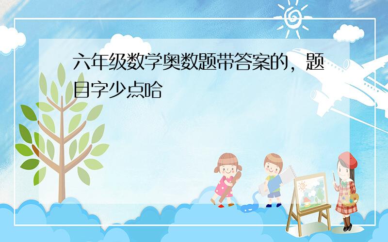 六年级数学奥数题带答案的，题目字少点哈