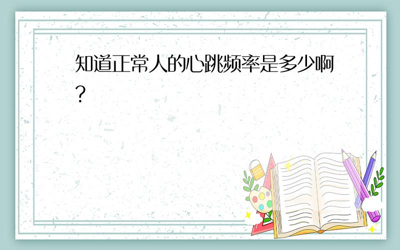 知道正常人的心跳频率是多少啊?